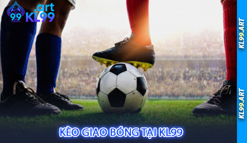 Cách Đặt Cược Kèo Giao Bóng Tại KL99