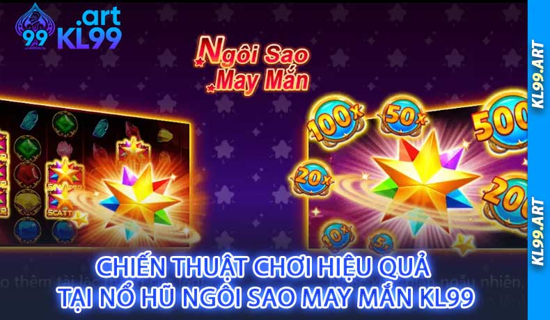 Chiến Thuật Chơi Hiệu Quả Tại Nổ Hũ Ngôi Sao May Mắn KL99