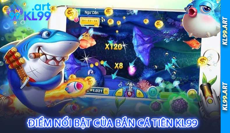 Điểm Nổi Bật Của Bắn Cá Tiên KL99