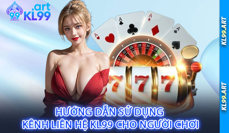 Hướng Dẫn Sử Dụng Kênh Liên Hệ KL99 Cho Người Chơi