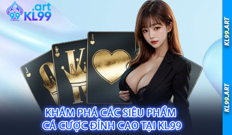 Khám phá các siêu phẩm cá cược đỉnh cao tại KL99