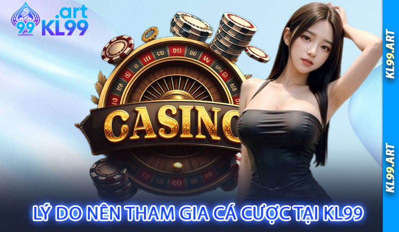 Lý do nên tham gia cá cược tại KL99