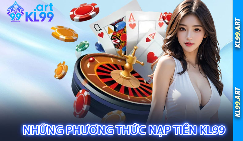Những phương thức nạp tiền KL99 bạn cần biết